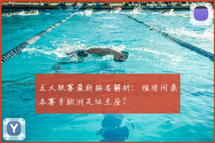 五大联赛最新排名解析:谁将问鼎本赛季欧洲足坛王座?