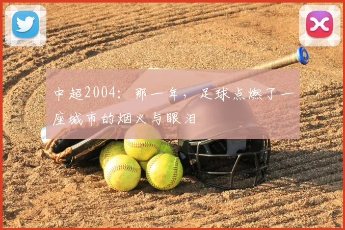 中超2004：那一年，足球点燃了一座城市的烟火与眼泪