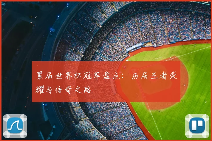累届世界杯冠军盘点：历届王者荣耀与传奇之路