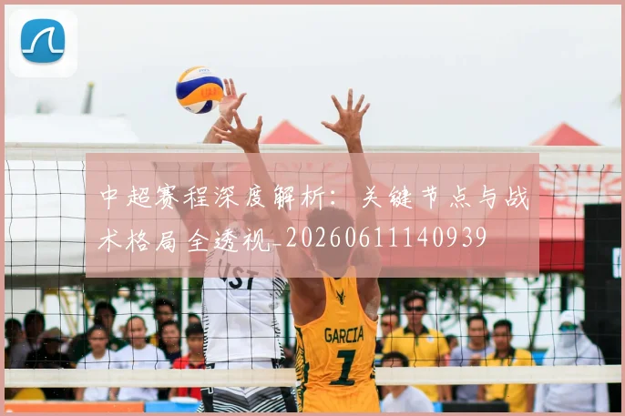 中超赛程深度解析：关键节点与战术格局全透视_20260611140939