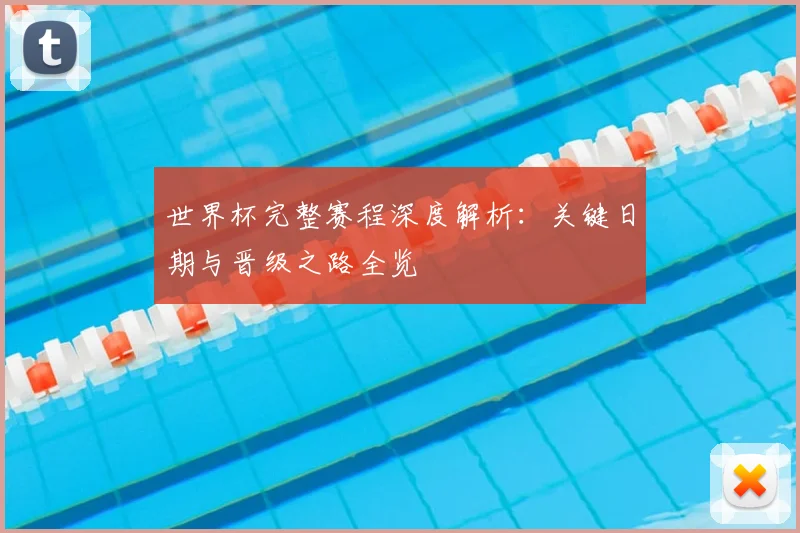 世界杯完整赛程深度解析：关键日期与晋级之路全览
